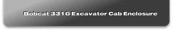 Bobcat 331G Excavator Cab Enclosure