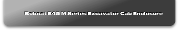 Bobcat E45 M Series Excavator Cab Enclosure