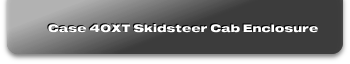 Case 40XT Skidsteer Cab Enclosure