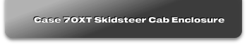 Case 70XT Skidsteer Cab Enclosure